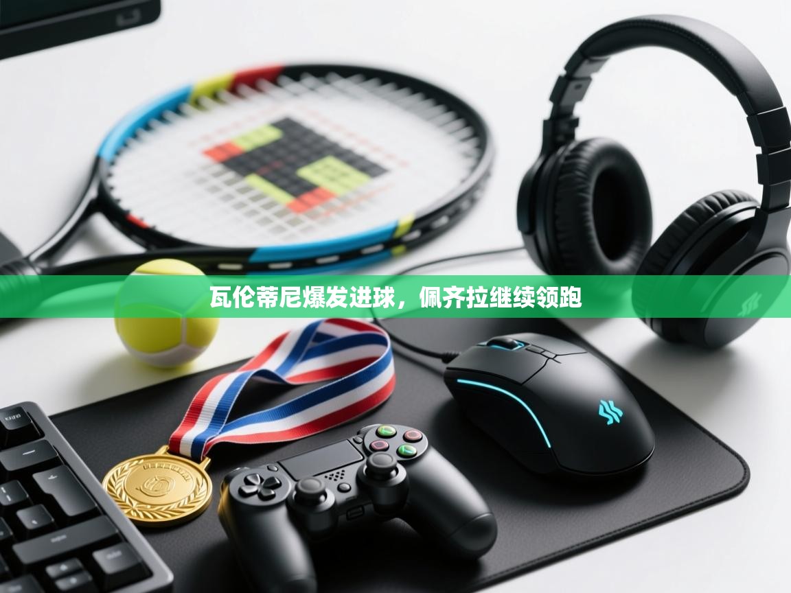 瓦伦蒂尼爆发进球,佩齐拉继续领跑 第2张