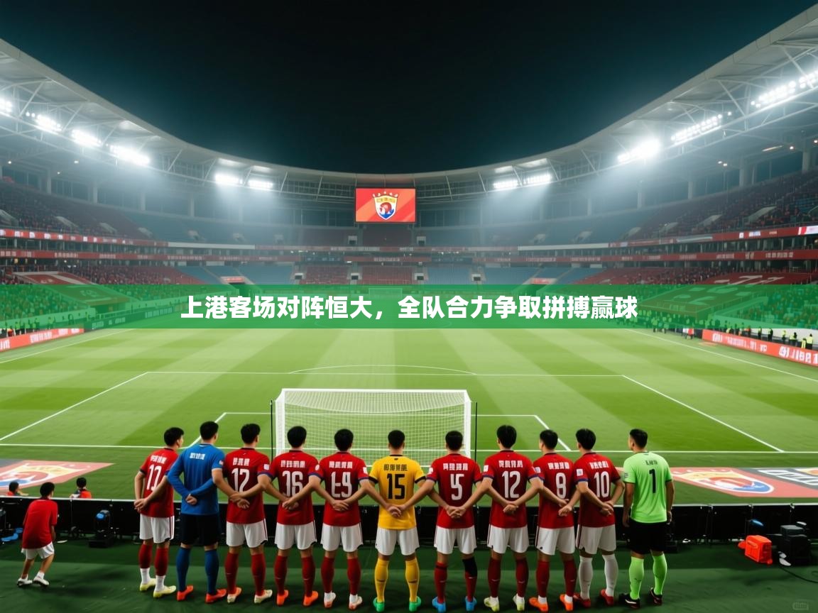 上港客场对阵恒大,全队合力争取拼搏赢球