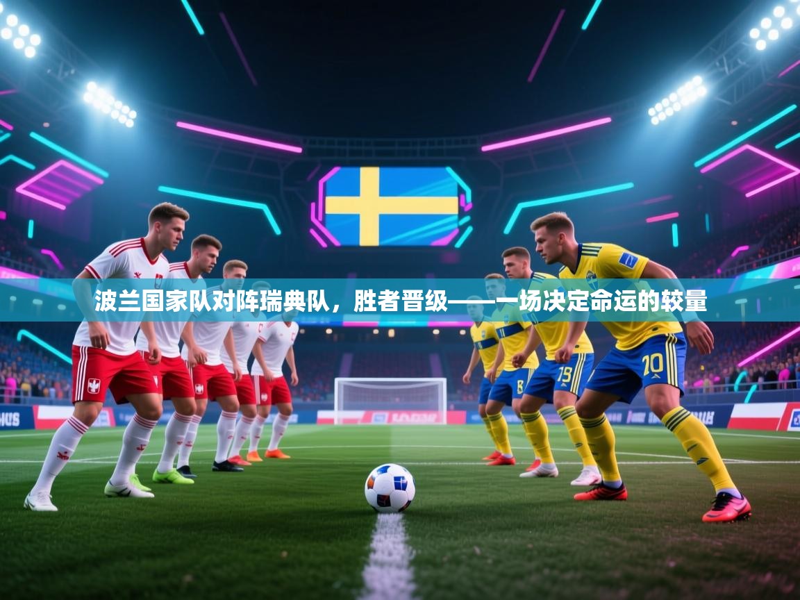 波兰国家队对阵瑞典队,胜者晋级——一场决定命运的较量 第2张